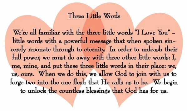 All it takes is three little words, say I love you as often as you can, so that there is no room to doubt the power of your commitment to one another.